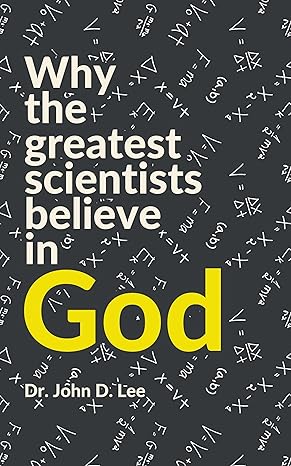 WHY THE GREATEST SCIENTISTS BELIEVE IN GOD: Discover the scientific arguments for the existence of God and the religious beliefs of history's greatest scientific minds - Epub + Converted Pdf